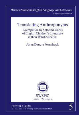 Translating Anthroponyms : Exemplified by Selected Works of English Children's Literature in Their Polish Versions