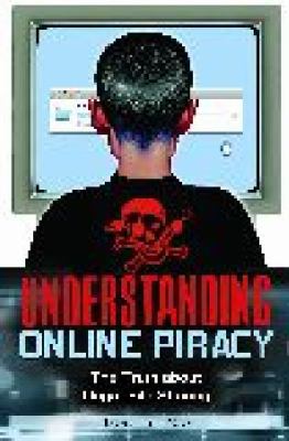 Understanding Online Piracy : What Every Family Needs to Know about Illegal File Sharing