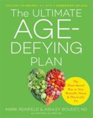 The Ultimate Age-Defying Plan : The Plant-Based Way to Stay Mentally Sharp and Physically Fit