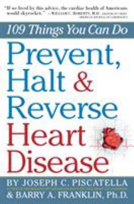 Prevent, Halt and Reverse Heart Disease : 109 Things You Can Do