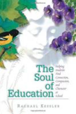 The Soul of Education : Helping Students Find Connection, Compassion and Character at School