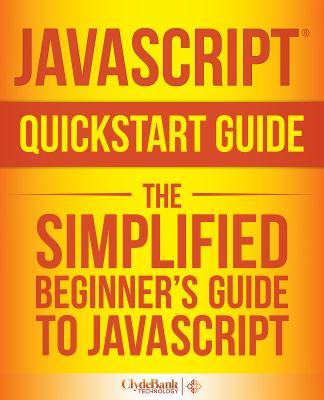 JavaScript QuickStart Guide : The Simplified Beginner's Guide to JavaScript