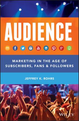 Audience : Marketing in the Age of Subscribers, Fans and Followers