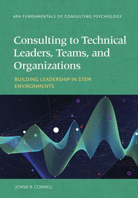 Consulting to Technical Leaders, Teams, and Organizations : Building Leadership in STEM Environments