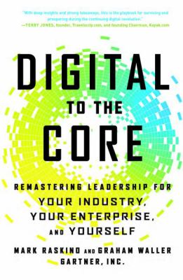 Digital to the Core : Remastering Leadership for Your Industry, Your Enterprise, and Yourself
