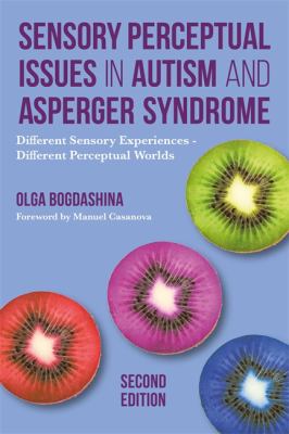 Sensory Perceptual Issues in Autism and Asperger Syndrome : Different Sensory Experiences - Different Perceptual Worlds