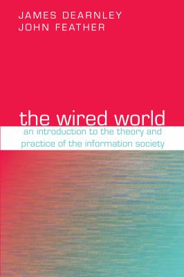 The Wired World : An Introduction to the Theory and Practice of the Information Society