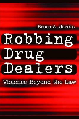 Robbing Drug Dealers : Violence Beyond the Law