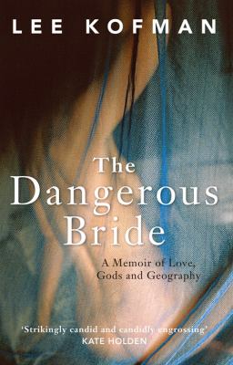 The Dangerous Bride : A Memoir of Love, Gods and Geography