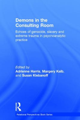 Demons in the Consulting Room : Echoes of Genocide, Slavery and Extreme Trauma in Psychoanalytic Practice