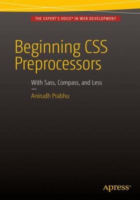 Beginning CSS Preprocessors : With SASS, Compass. js and Less. js