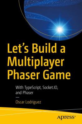 Let's Build a Multiplayer Phaser Game : With Typescript, Socket. io, and Phaser