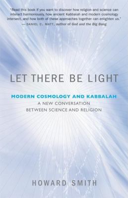 Let There Be Light : Modern Cosmology and Kabbalah - A New Conversation Between Science and Religion
