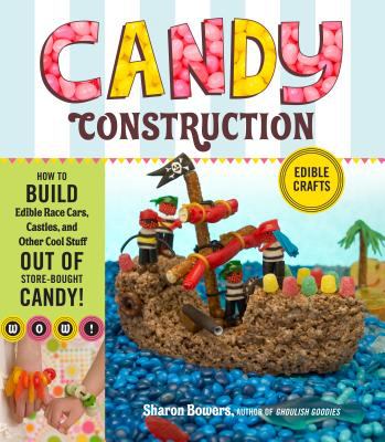 Candy Construction : How to Build Race Cars, Castles, and Other Cool Stuff Out of Store-Bought Candy