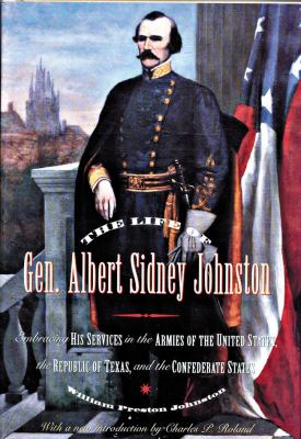 The Life of Gen. Albert Sidney Johnston : Embracing His Services in the Armies of the United States, the Republic of Texas, and the Confederate States