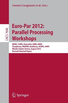 Euro-Par 2012 - Parallel Processing Workshops : BDMC, CGWS, HeteroPar, HiBB, OMHI, Paraphrase, PROPER, Resilience, UCHPC, VHPC, Rhodes Island, Greece, August 27-31, 2012. Revised Selected Papers