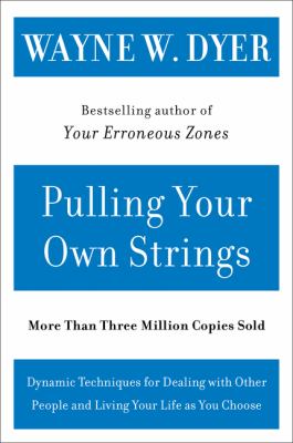 Pulling Your Own Strings : Dynamic Techniques for Dealing with Other People and Living Your Life As You Choose