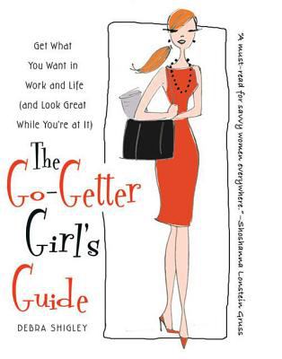 The Go-Getter Girl's Guide : Get What You Want in Work and Life (and Look Great While You're at It)