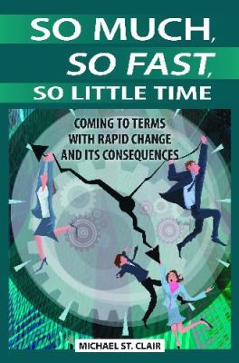 So Much, So Fast, So Little Time : Coming to Terms with Rapid Change and Its Consequences