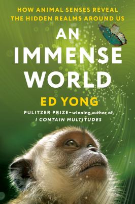 An Immense World : How Animal Senses Reveal the Hidden Realms Around Us