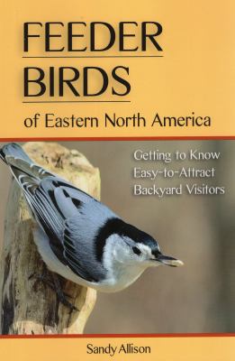 Feeder Birds of Eastern North America : Getting to Know Easy-To-Attract Backyard Visitors