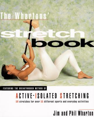 The Whartons' Stretch Book : Featuring the Breakthrough Method of Active-Isolated Stretching