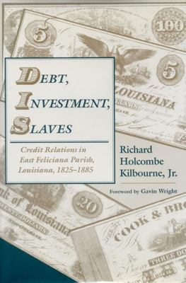 Debt, Investment, Slaves : Credit Relations in East Feliciana Parish, Louisiana, 1825-1885