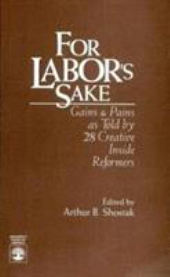 For Labor's Sake : Labor Gains and Pains As Told by 29 Creative Inside Reformers