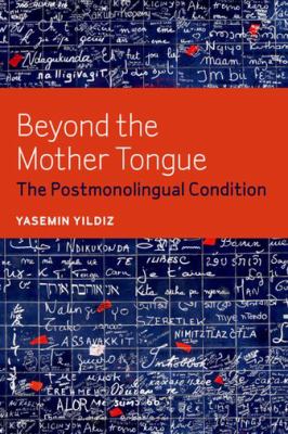 Beyond the Mother Tongue : The Postmonolingual Condition
