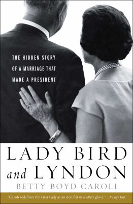 Lady Bird and Lyndon : The Hidden Story of a Marriage That Made a President