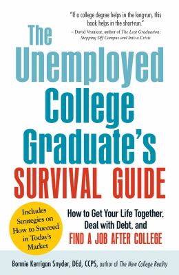 The Unemployed College Graduate's Survival Guide : How to Get Your Life Together, Deal with Debt, and Find a Job after College