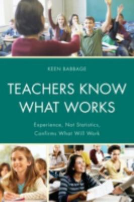 Teachers Know What Works : Experience, Not Statistics, Confirms What Will Work
