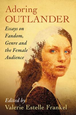 Adoring Outlander : Essays on Fandom, Genre and the Female Audience