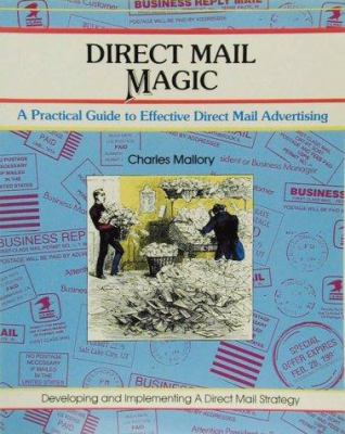 Direct Mail Magic : A Practice Guide to Effective Direct Mail Advertising