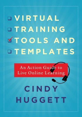 Virtual Training Tools and Templates : An Action Guide to Live Online Learning