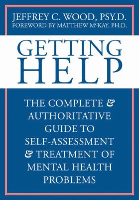 Getting Help : The Complete and Authoritative Guide to Self-Assessment and Treatment of Mental Health Problems