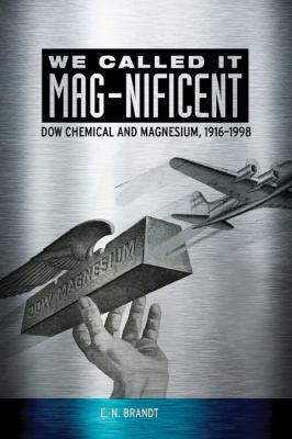 We Called It MAG-Nificent : Dow Chemical and Magnesium, 1916-1998
