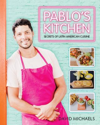 Pablo's Kitchen : Secrets of Latin American Cuisine