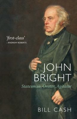 John Bright : Statesman, Orator, Agitator