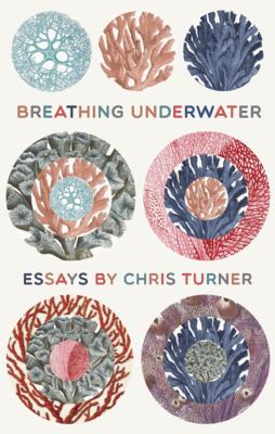How to Breathe Underwater : Field Reports from an Age of Radical Change