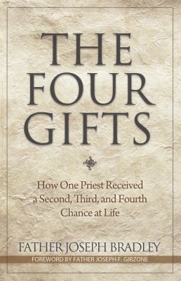 The Four Gifts : How One Priest Received a Second, Third, and Fourth Chance at Life