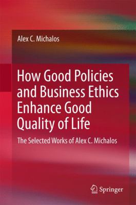 How Good Policies and Business Ethics Enhances Good Quality of Life : The Selected Works of Alex C. Michalos