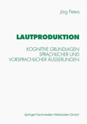 Lautproduktion : Kognitive Grundlagen Sprachlicher und Vorsprachlicher Äusserungen