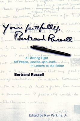 Yours Faithfully, Bertrand Russell : A Lifelong Fight for Peace, Justice, and Truth in Letters to the Editor