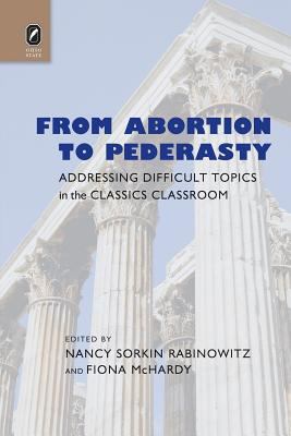 From Abortion to Pederasty : Addressing Difficult Topics in the Classics Classroom