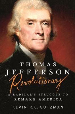 Thomas Jefferson - Revolutionary : A Radical's Struggle to Remake America
