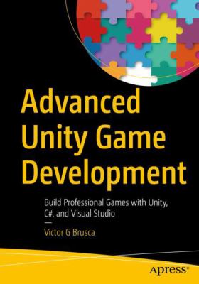Advanced Unity Game Development : Build Professional Games with Unity, C#, and Visual Studio
