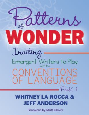 Patterns of Wonder : Inviting Emergent Writers to Play with the Conventions of Language
