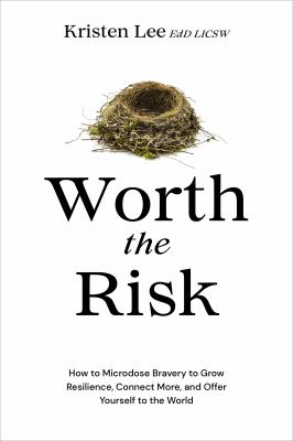 Worth the Risk : How to Microdose Bravery to Grow Resilience, Connect More, and Offer Yourself to the World