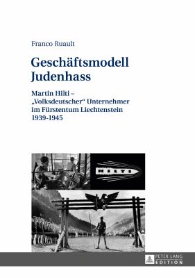 Geschaeftsmodell Judenhass : Martin Hilti - «Volksdeutscher» Unternehmer Im Fuerstentum Liechtenstein 1939-1945